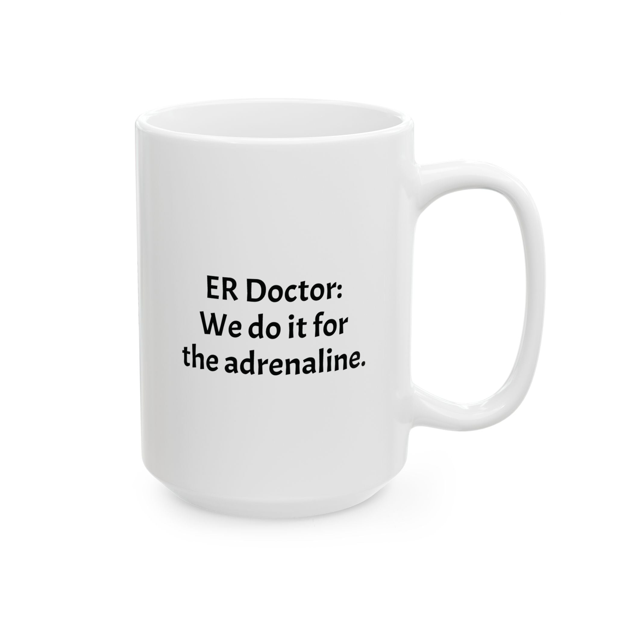 Funny ER Doctor Coffee Mug - Emergency Medicine Gift - ER Physician White Ceramic Medical Humor Cup, 11oz & 15oz