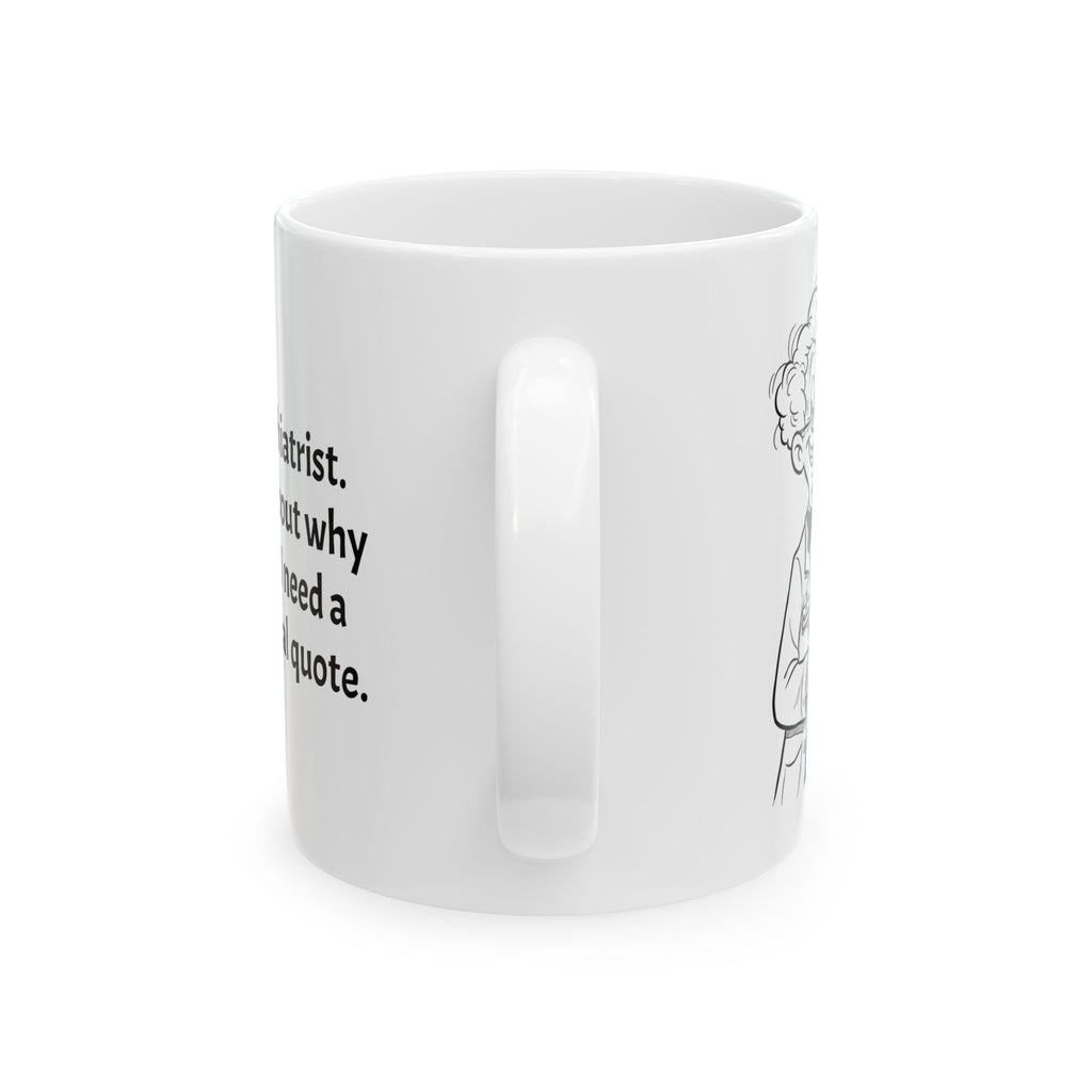Funny Psychiatrist Coffee Mug - Psychiatry Doctor Gift - Mental Health Specialist White Ceramic Medical Humor Cup, 11oz & 15oz