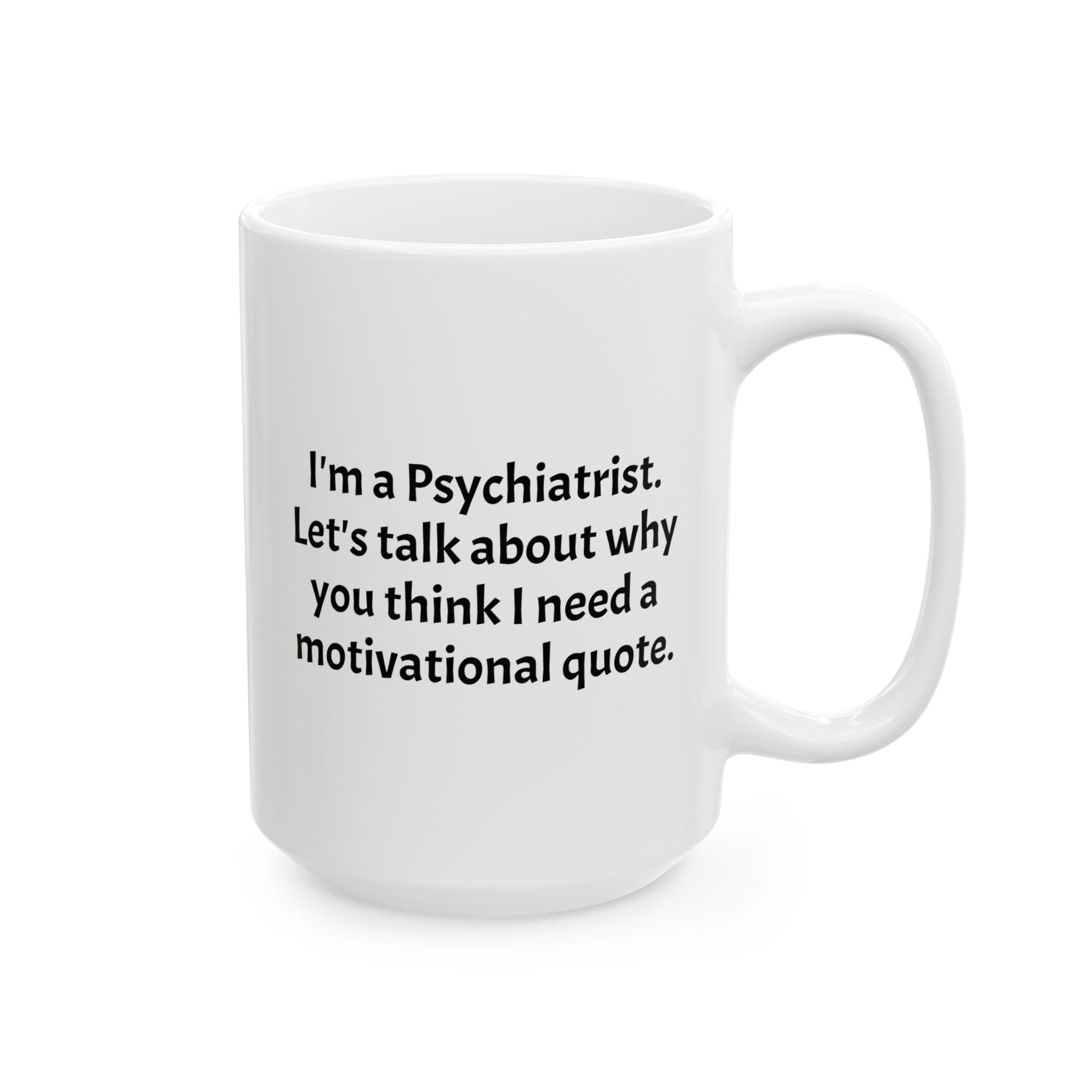 Funny Psychiatrist Coffee Mug - Psychiatry Doctor Gift - Mental Health Specialist White Ceramic Medical Humor Cup, 11oz & 15oz